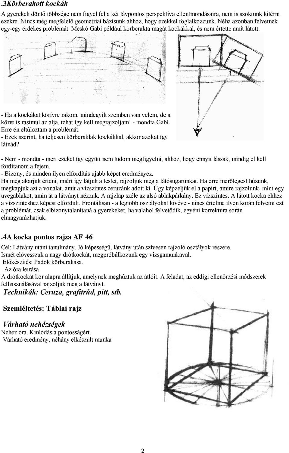 - Ha a kockákat körívre rakom, mindegyik szemben van velem, de a körre is rásimul az alja, tehát így kell megrajzoljam! - mondta Gabi. Erre én eltúloztam a problémát.