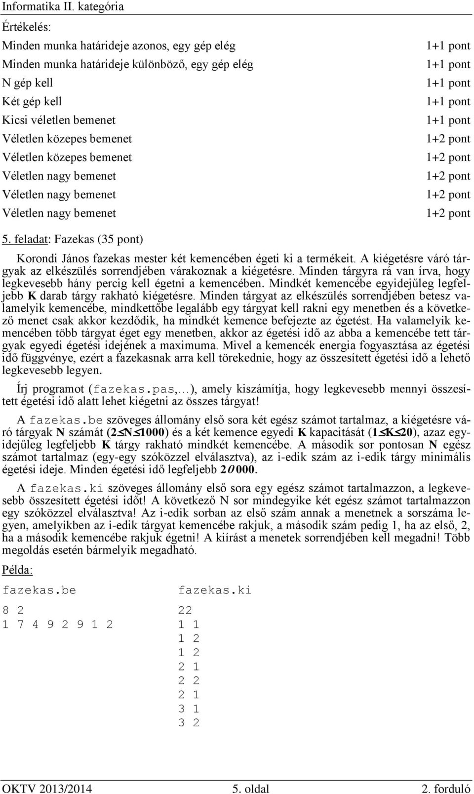 Minden tárgyra rá van írva, hogy legkevesebb hány percig kell égetni a kemencében. Mindkét kemencébe egyidejűleg legfeljebb K darab tárgy rakható kiégetésre.