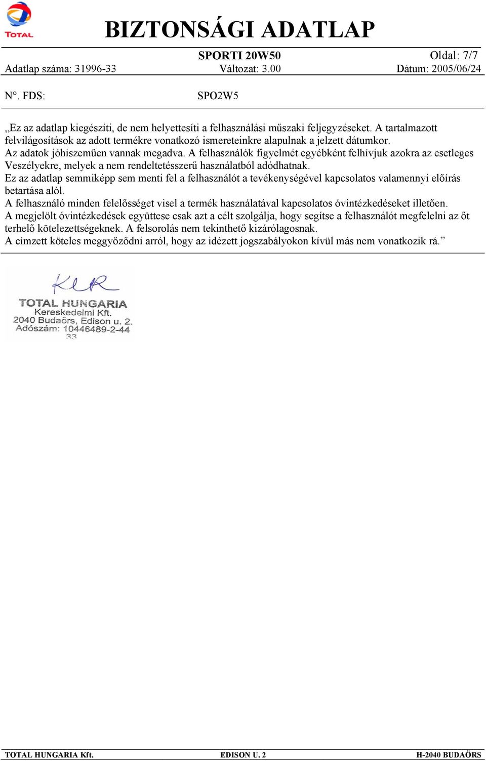 A felhasználók figyelmét egyébként felhívjuk azokra az esetleges Veszélyekre, melyek a nem rendeltetésszerű használatból adódhatnak.