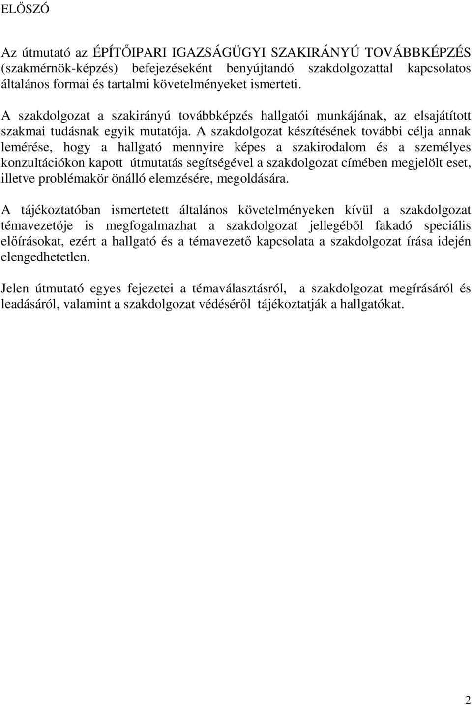 A szakdolgozat készítésének további célja annak lemérése, hogy a hallgató mennyire képes a szakirodalom és a személyes konzultációkon kapott útmutatás segítségével a szakdolgozat címében megjelölt