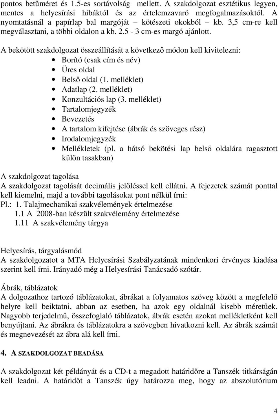 A bekötött szakdolgozat összeállítását a következı módon kell kivitelezni: Borító (csak cím és név) Üres oldal Belsı oldal (1. melléklet) Adatlap (2. melléklet) Konzultációs lap (3.