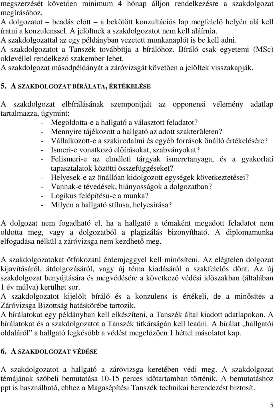 Bíráló csak egyetemi (MSc) oklevéllel rendelkezı szakember lehet. A szakdolgozat másodpéldányát a záróvizsgát követıen a jelöltek visszakapják. 5.