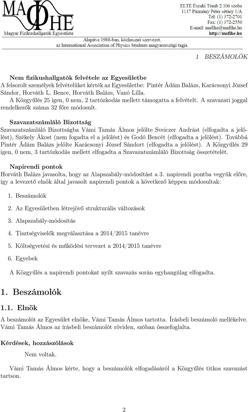 Szavazatszámláló Bizottság Szavazatszámláló Bizottságba Vámi Tamás Álmos jelölte Sveiczer Andrást (elfogadta a jelölést), Székely Ákost (nem fogadta el a jelölést) és Godó Bencét (elfogadta a