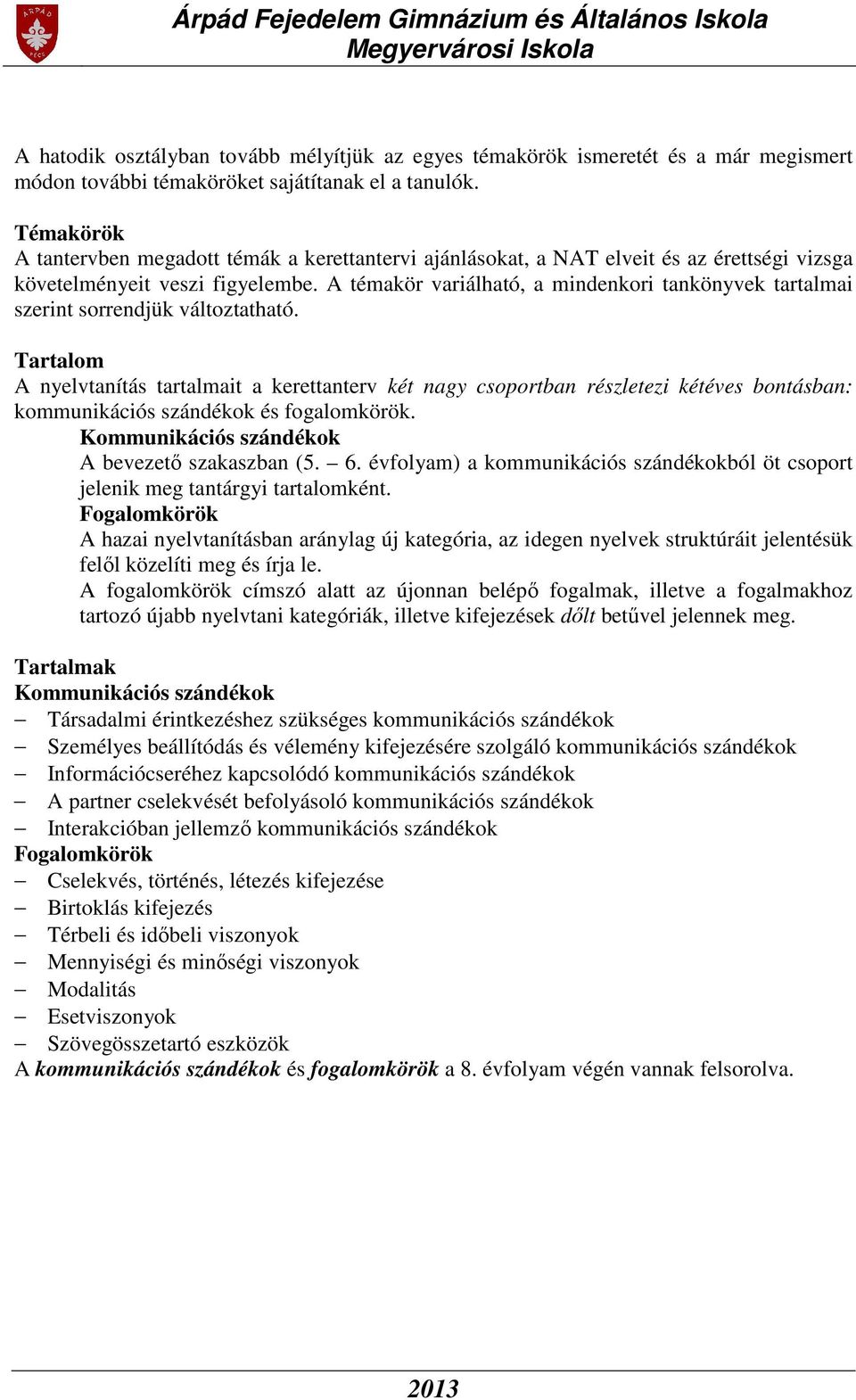 A témakör variálható, a mindenkori tankönyvek tartalmai szerint sorrendjük változtatható.