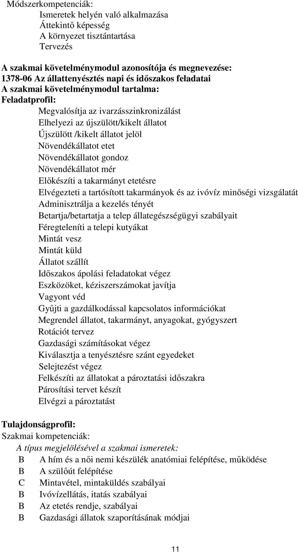 Növendékállatot gondoz Növendékállatot mér Előkészíti a takarmányt etetésre Elvégezteti a tartósított takarmányok és az ivóvíz minőségi vizsgálatát dminisztrálja a kezelés tényét etartja/betartatja a