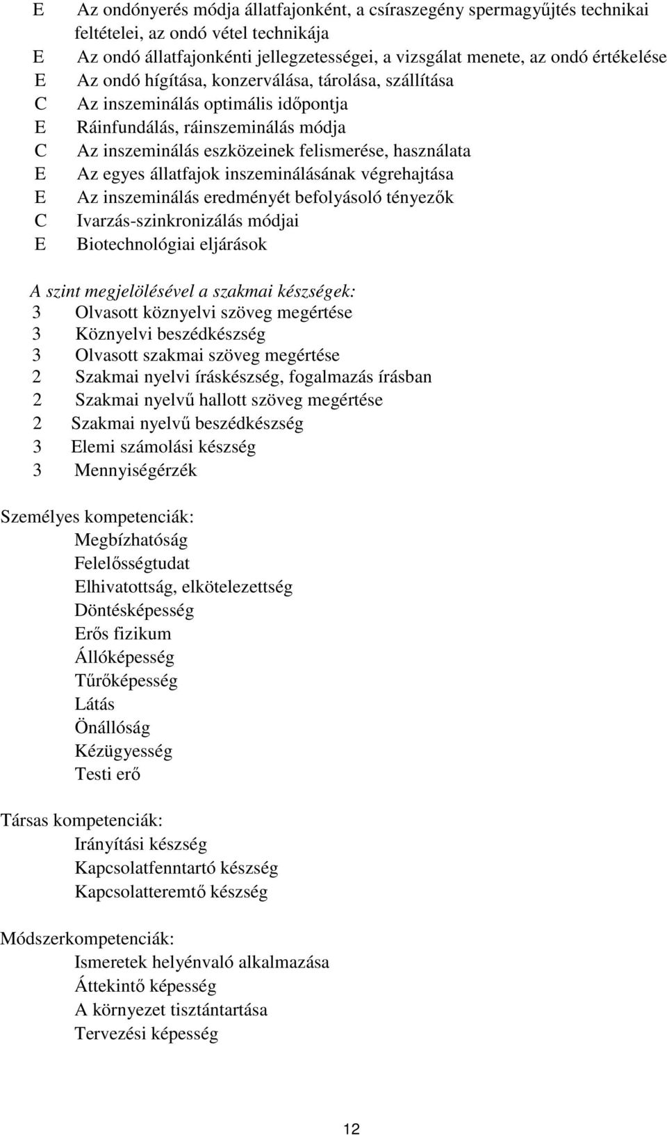 állatfajok inszeminálásának végrehajtása z inszeminálás eredményét befolyásoló tényezők Ivarzás-szinkronizálás módjai iotechnológiai eljárások szint megjelölésével a szakmai készségek: 3 Olvasott