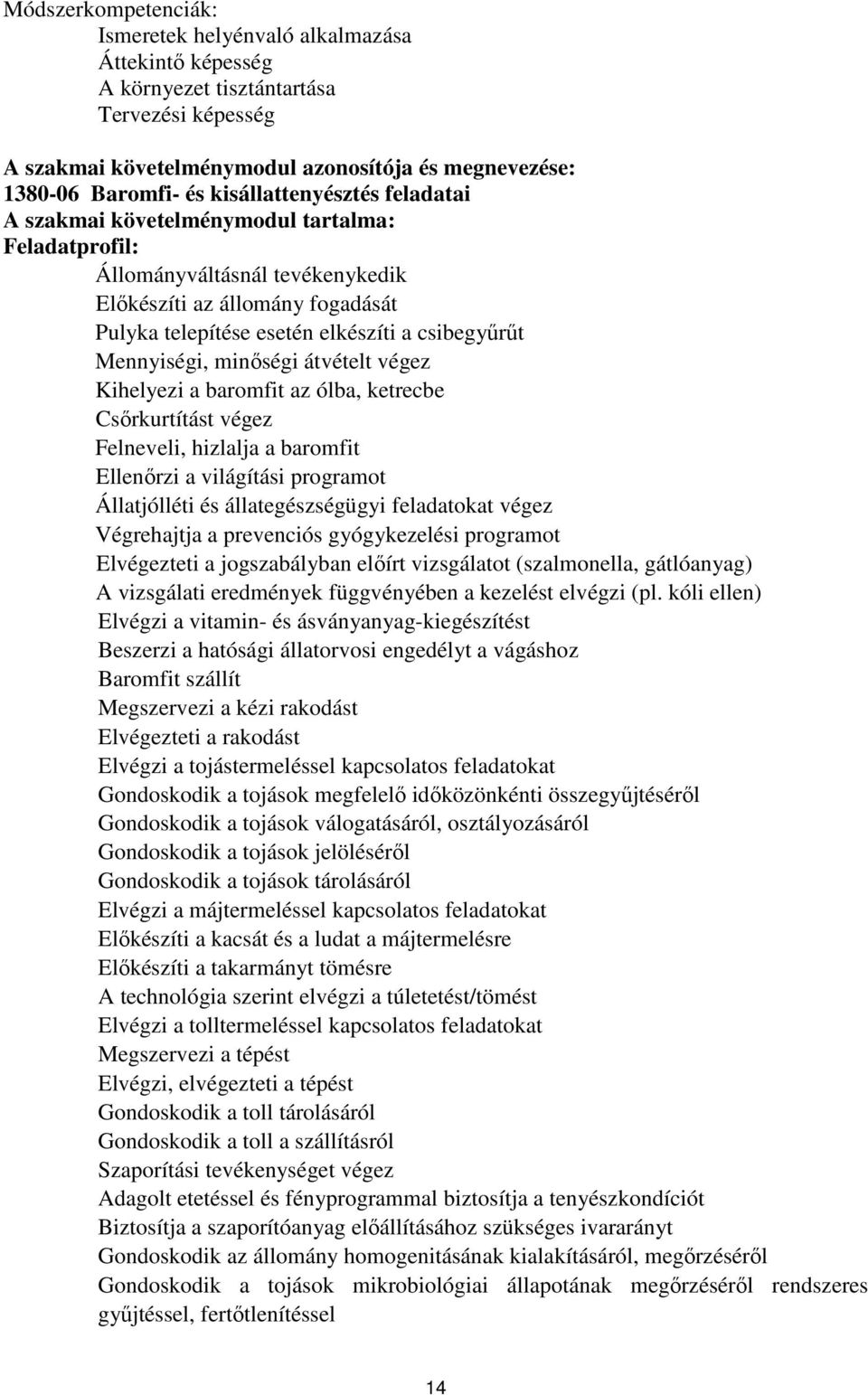 Mennyiségi, minőségi átvételt végez Kihelyezi a baromfit az ólba, ketrecbe sőrkurtítást végez Felneveli, hizlalja a baromfit Ellenőrzi a világítási programot Állatjólléti és állategészségügyi