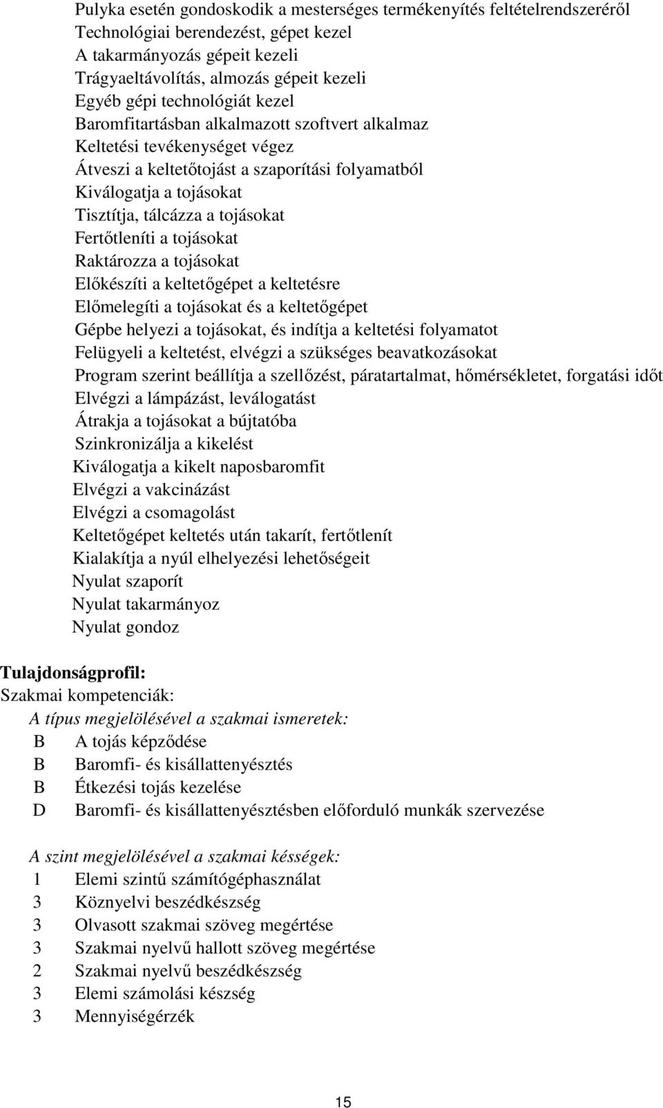 tojásokat Fertőtleníti a tojásokat Raktározza a tojásokat Előkészíti a keltetőgépet a keltetésre Előmelegíti a tojásokat és a keltetőgépet Gépbe helyezi a tojásokat, és indítja a keltetési folyamatot