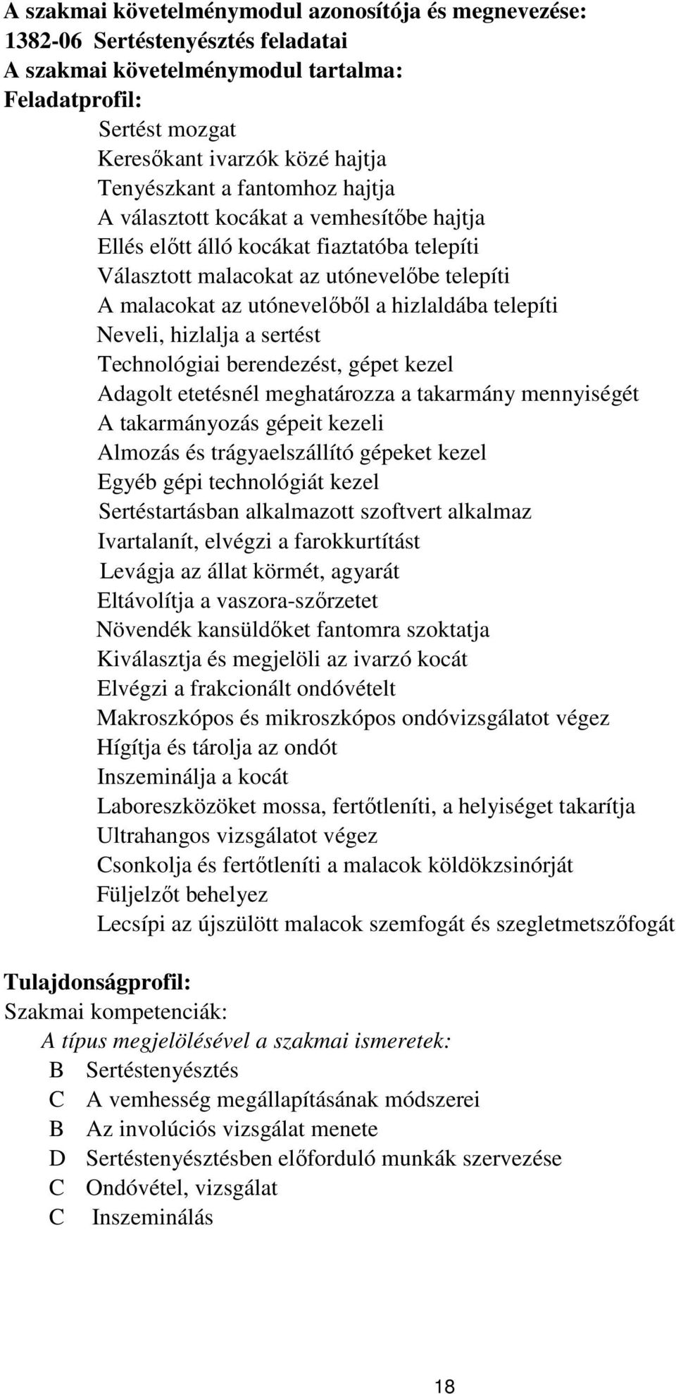 Neveli, hizlalja a sertést Technológiai berendezést, gépet kezel dagolt etetésnél meghatározza a takarmány mennyiségét takarmányozás gépeit kezeli lmozás és trágyaelszállító gépeket kezel Egyéb gépi