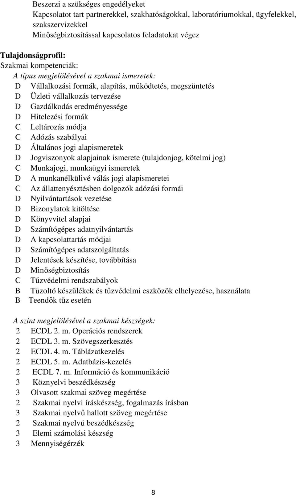 eredményessége D Hitelezési formák Leltározás módja dózás szabályai D Általános jogi alapismeretek D Jogviszonyok alapjainak ismerete (tulajdonjog, kötelmi jog) Munkajogi, munkaügyi ismeretek D