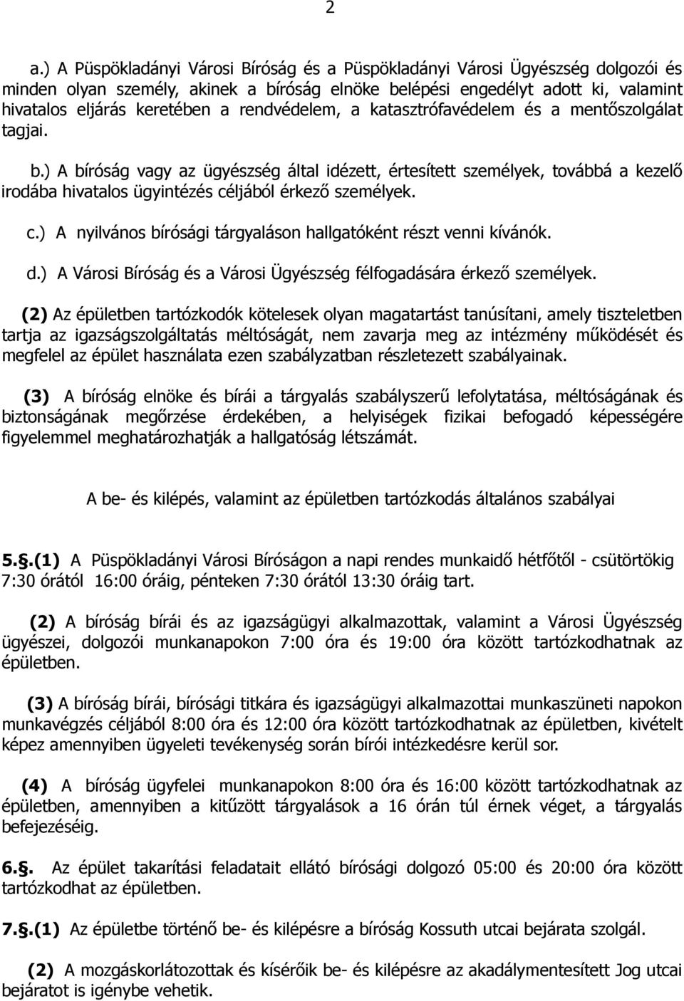 ) A bíróság vagy az ügyészség által idézett, értesített személyek, továbbá a kezelı irodába hivatalos ügyintézés céljából érkezı személyek. c.) A nyilvános bírósági tárgyaláson hallgatóként részt venni kívánók.