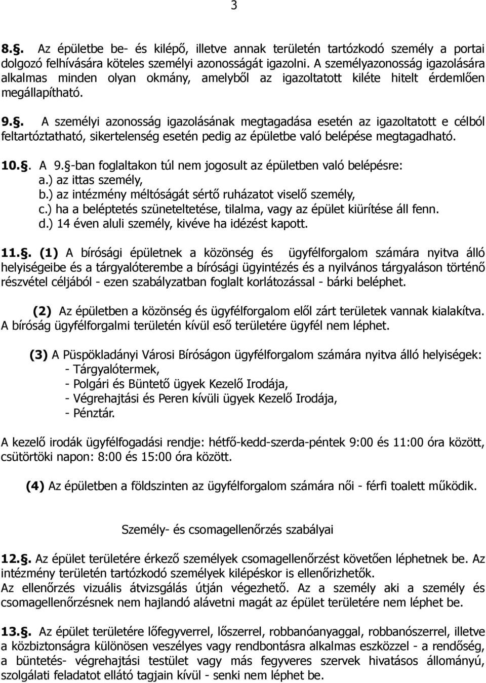 . A személyi azonosság igazolásának megtagadása esetén az igazoltatott e célból feltartóztatható, sikertelenség esetén pedig az épületbe való belépése megtagadható. 10.. A 9.