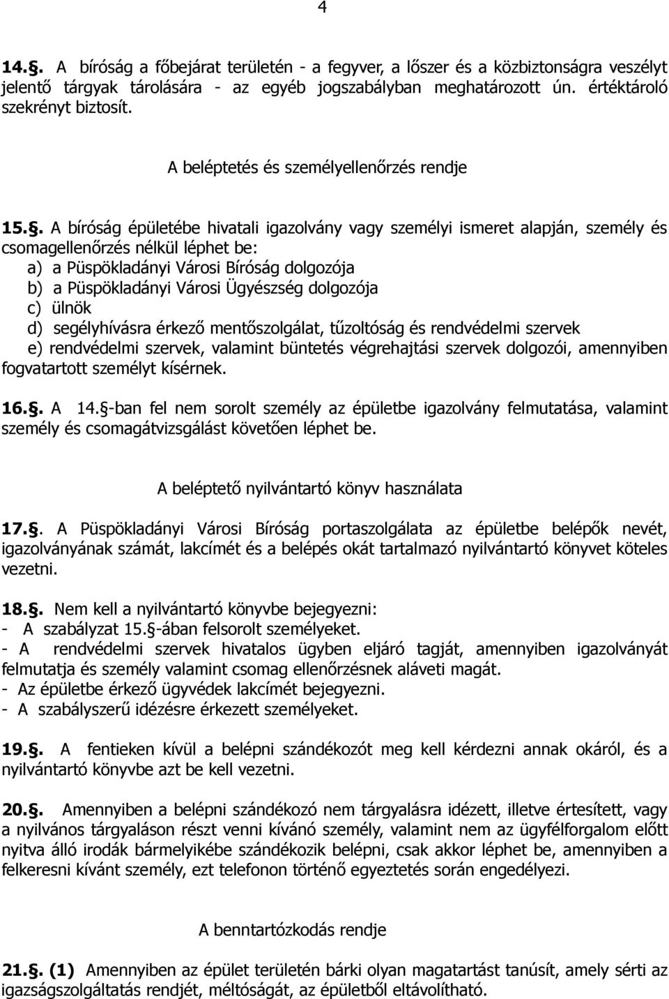 . A bíróság épületébe hivatali igazolvány vagy személyi ismeret alapján, személy és csomagellenırzés nélkül léphet be: a) a Püspökladányi Városi Bíróság dolgozója b) a Püspökladányi Városi Ügyészség