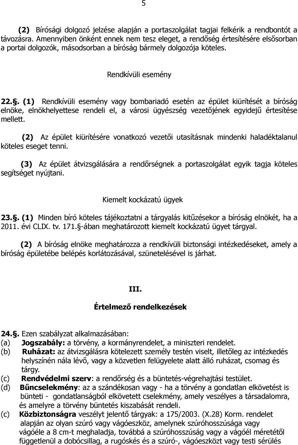 . (1) Rendkívüli esemény vagy bombariadó esetén az épület kiürítését a bíróság elnöke, elnökhelyettese rendeli el, a városi ügyészség vezetıjének egyidejő értesítése mellett.