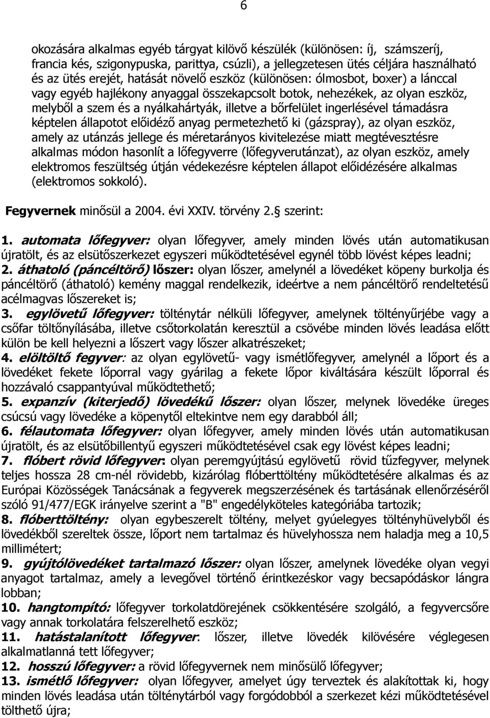 támadásra képtelen állapotot elıidézı anyag permetezhetı ki (gázspray), az olyan eszköz, amely az utánzás jellege és méretarányos kivitelezése miatt megtévesztésre alkalmas módon hasonlít a