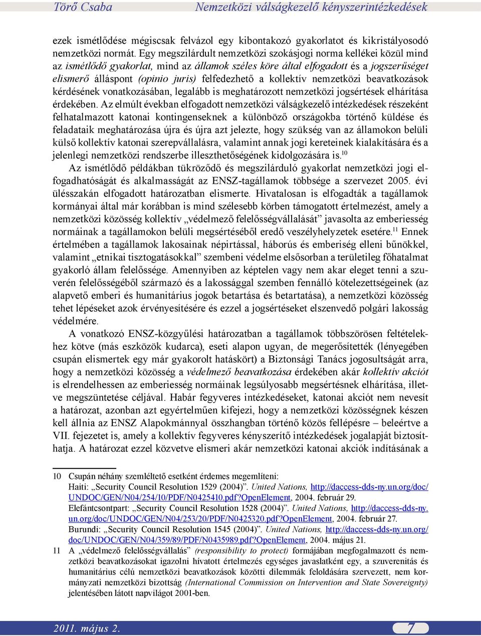 felfedezhető a kollektív nemzetközi beavatkozások kérdésének vonatkozásában, legalább is meghatározott nemzetközi jogsértések elhárítása érdekében.