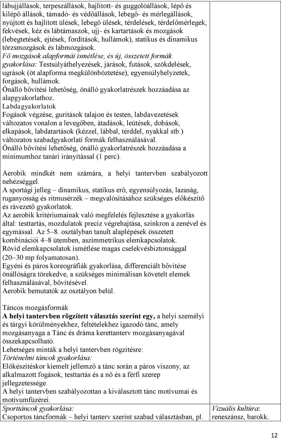 Fő mozgások alapformái ismétlése, és új, összetett formák gyakorlása: Testsúlyáthelyezések, járások, futások, szökdelések, ugrások (öt alapforma megkülönböztetése), egyensúlyhelyzetek, forgások,