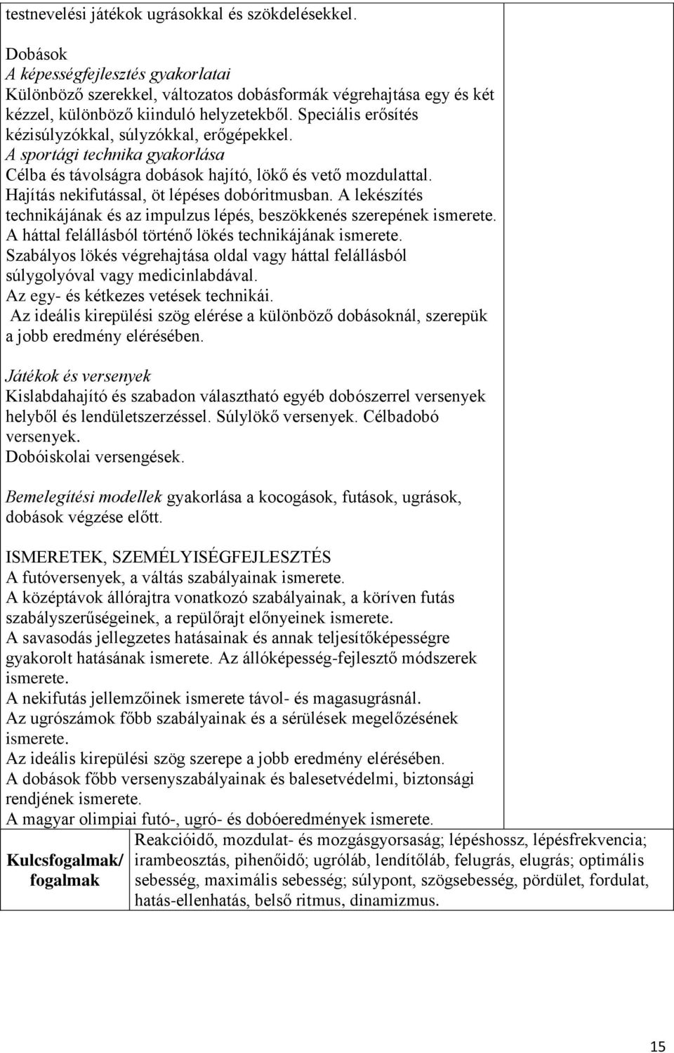 A lekészítés technikájának és az impulzus lépés, beszökkenés szerepének ismerete. A háttal felállásból történő lökés technikájának ismerete.