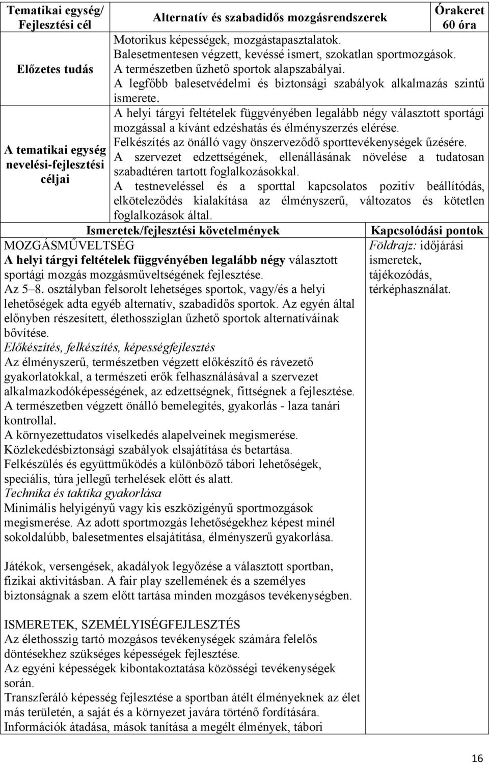 A helyi tárgyi feltételek függvényében legalább négy választott sportági mozgással a kívánt edzéshatás és élményszerzés elérése. Felkészítés az önálló vagy önszerveződő sporttevékenységek űzésére.
