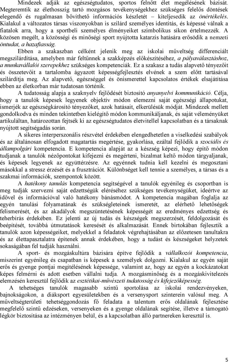 Kialakul a változatos társas viszonyokban is szilárd személyes identitás, és képessé válnak a fiatalok arra, hogy a sportbeli személyes élményeiket szimbolikus síkon értelmezzék.