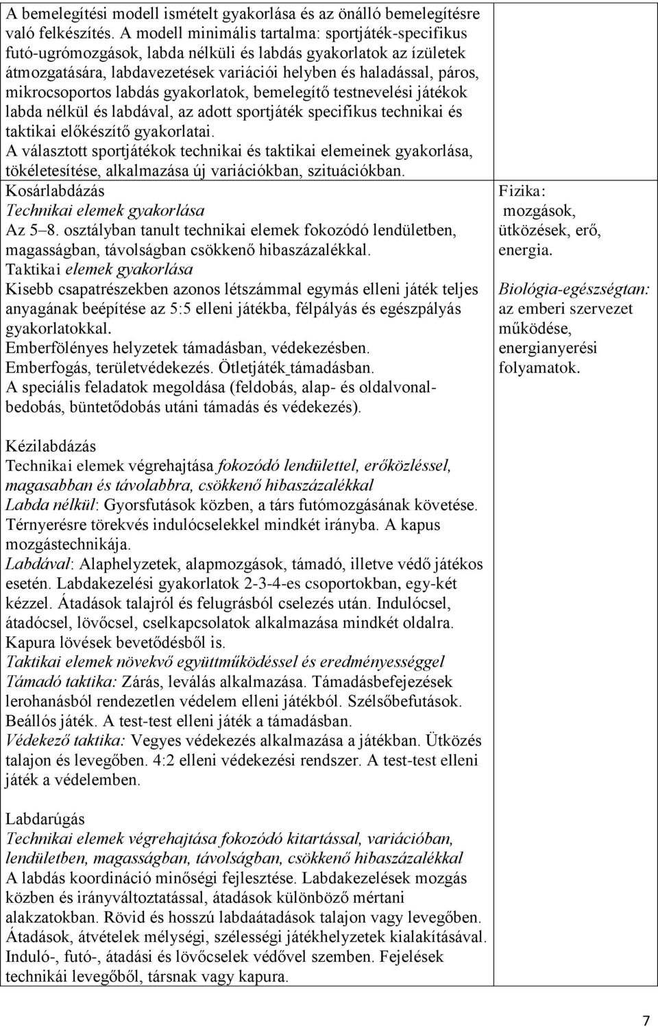 mikrocsoportos labdás gyakorlatok, bemelegítő testnevelési játékok labda nélkül és labdával, az adott sportjáték specifikus technikai és taktikai előkészítő gyakorlatai.
