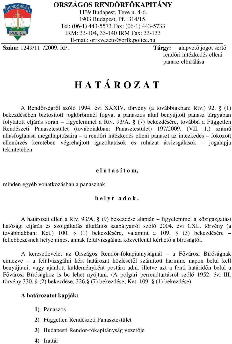 (1) bekezdésében biztosított jogkörömnél fogva, a panaszos által benyújtott panasz tárgyában folytatott eljárás során figyelemmel a Rtv. 93/A.