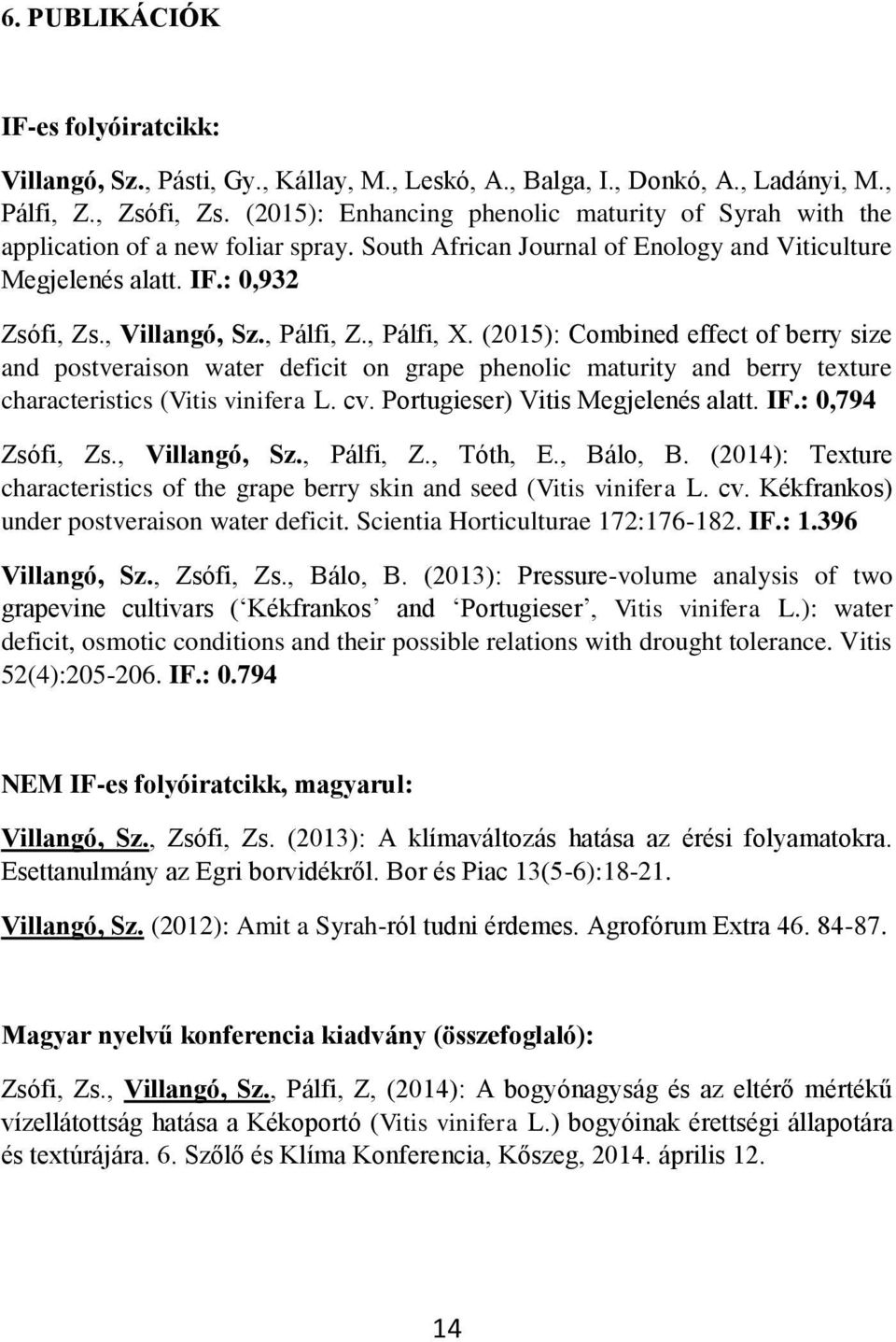 , Pálfi, Z., Pálfi, X. (2015): Combined effect of berry size and postveraison water deficit on grape phenolic maturity and berry texture characteristics (Vitis vinifera L. cv.