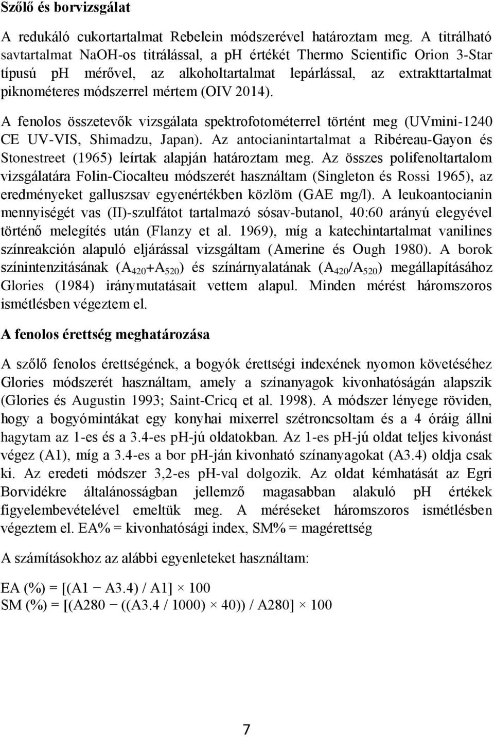 2014). A fenolos összetevők vizsgálata spektrofotométerrel történt meg (UVmini-1240 CE UV-VIS, Shimadzu, Japan).