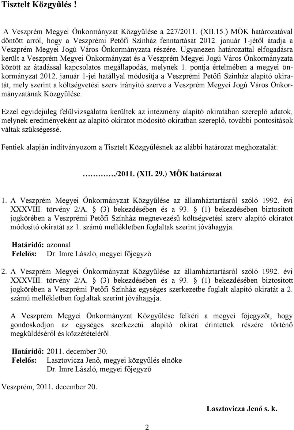 Ugyanezen határozattal elfogadásra került a Veszprém Megyei Önkormányzat és a Veszprém Megyei Jogú Város Önkormányzata között az átadással kapcsolatos megállapodás, melynek 1.