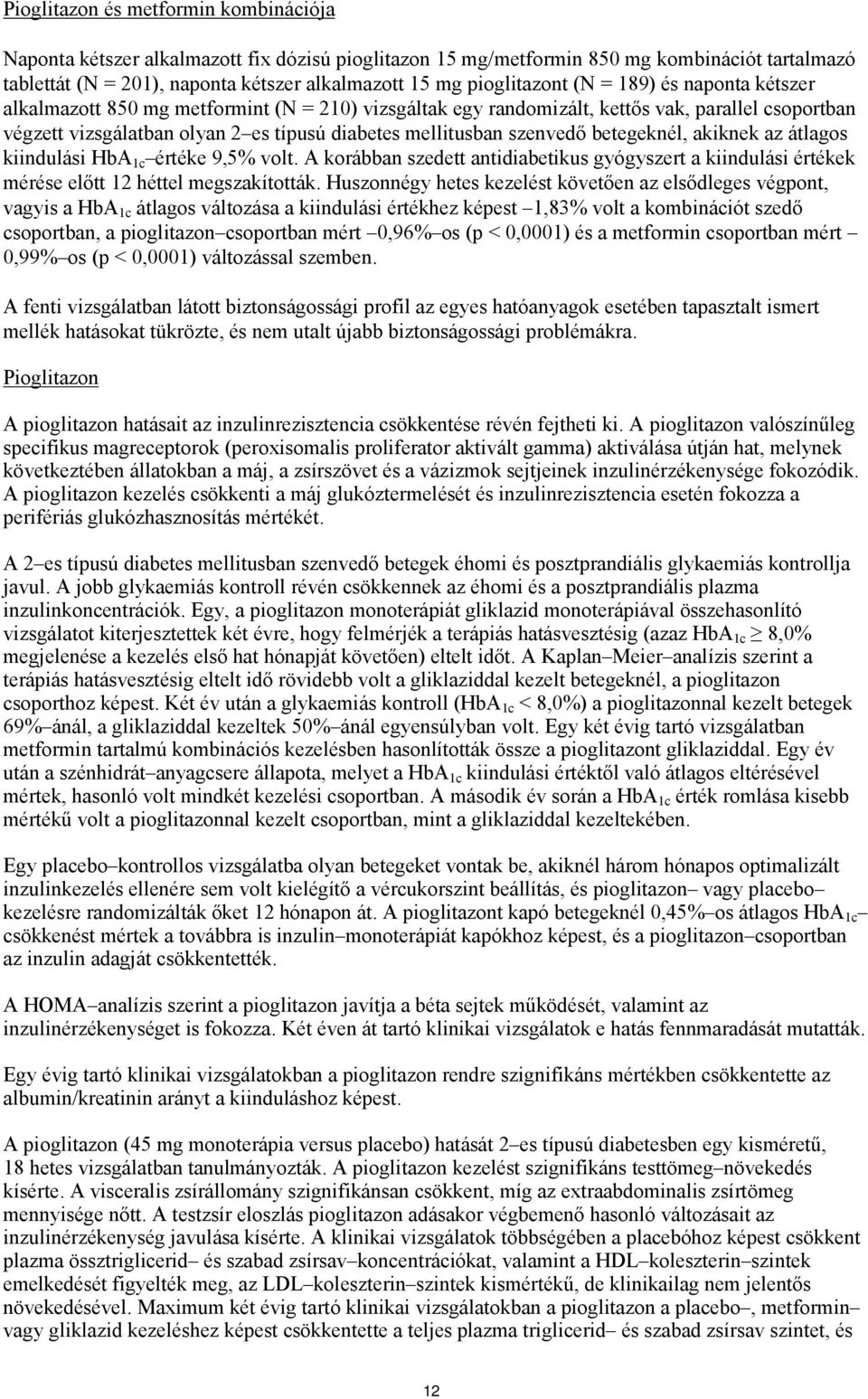 mellitusban szenvedő betegeknél, akiknek az átlagos kiindulási HbA 1c értéke 9,5% volt. A korábban szedett antidiabetikus gyógyszert a kiindulási értékek mérése előtt 12 héttel megszakították.