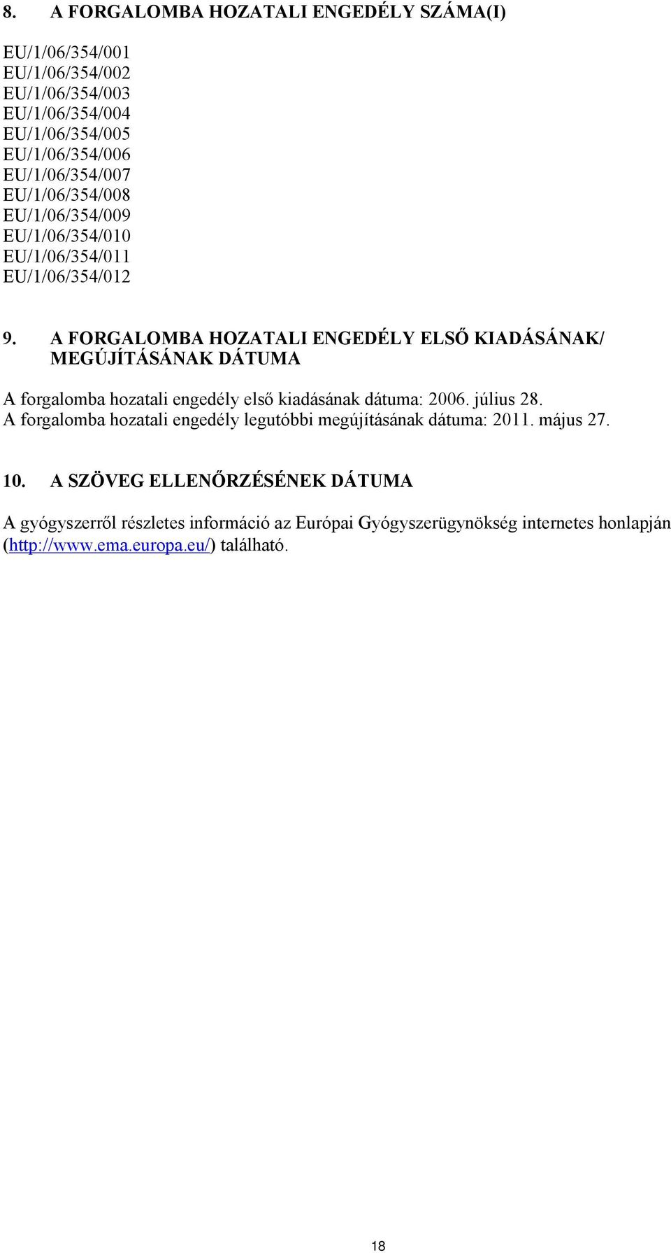 A FORGALOMBA HOZATALI ENGEDÉLY ELSŐ KIADÁSÁNAK/ MEGÚJÍTÁSÁNAK DÁTUMA A forgalomba hozatali engedély első kiadásának dátuma: 2006. július 28.