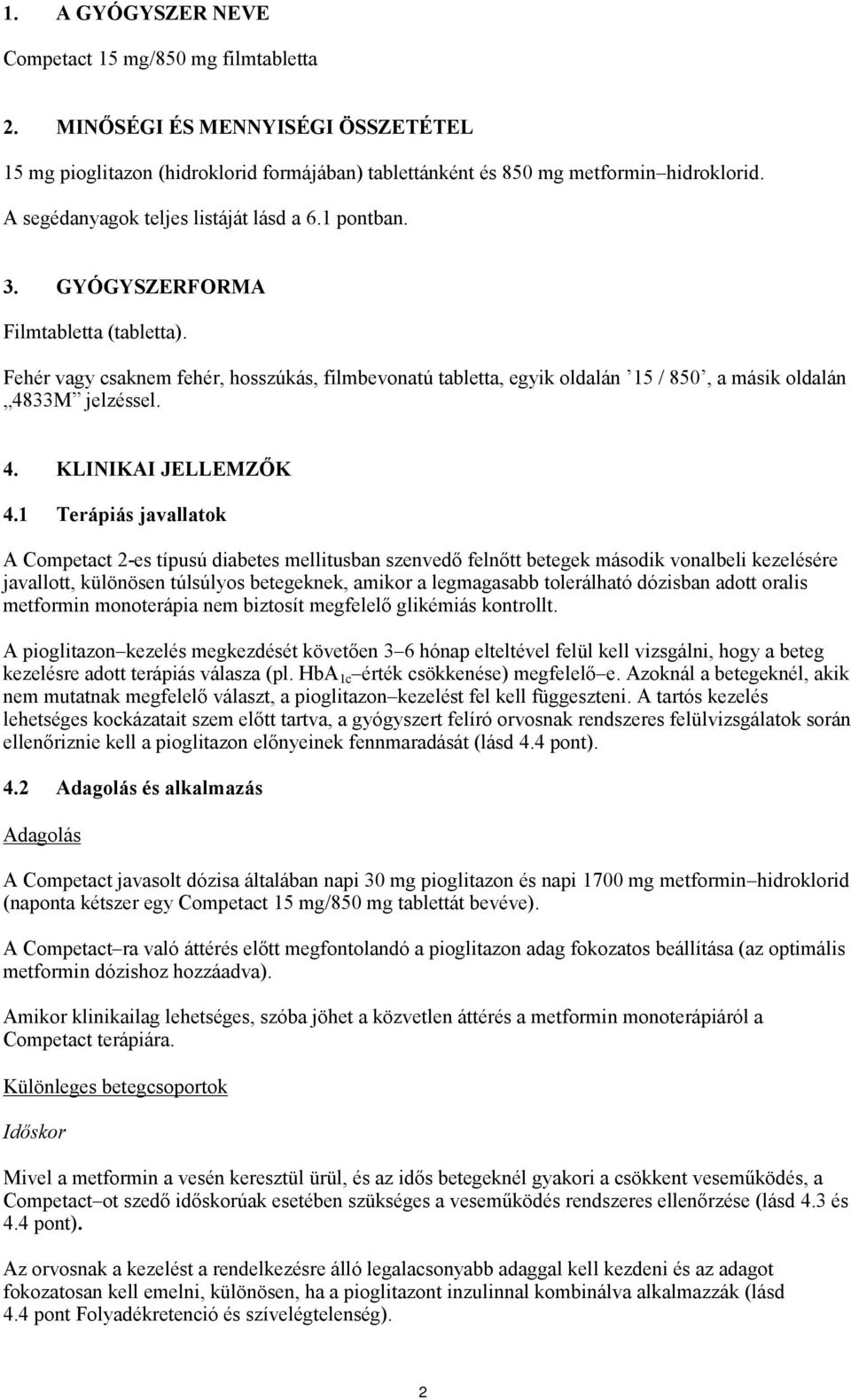 Fehér vagy csaknem fehér, hosszúkás, filmbevonatú tabletta, egyik oldalán 15 / 850, a másik oldalán 4833M jelzéssel. 4. KLINIKAI JELLEMZŐK 4.