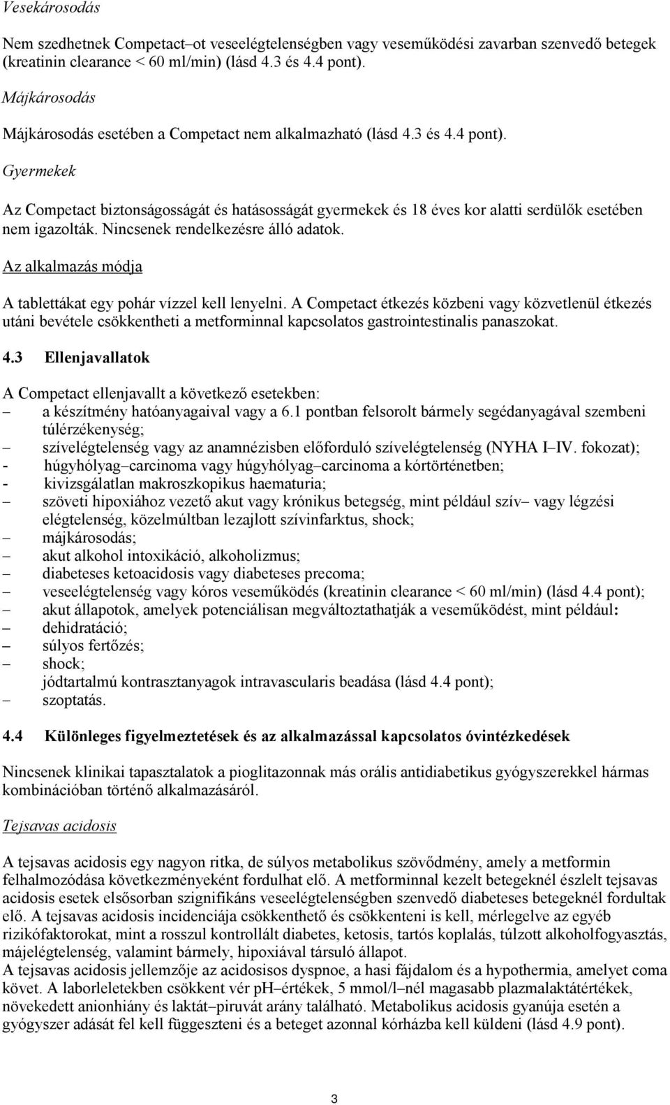 Gyermekek Az Competact biztonságosságát és hatásosságát gyermekek és 18 éves kor alatti serdülők esetében nem igazolták. Nincsenek rendelkezésre álló adatok.