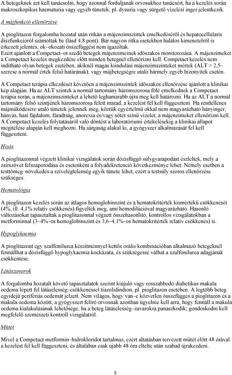 Bár nagyon ritka esetekben halálos kimenetelről is érkezett jelentés, ok okozati összefüggést nem igazoltak. Ezért ajánlott a Competact ot szedő betegek májenzimeinek időszakos monitorozása.