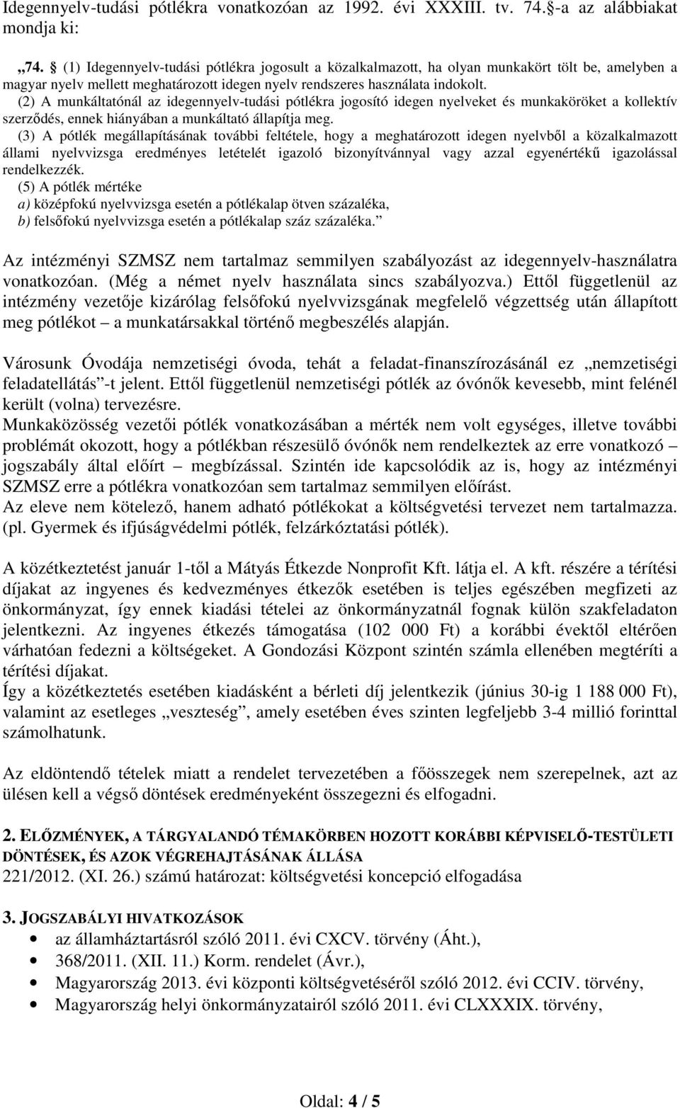 (2) A munkáltatónál az idegennyelv-tudási pótlékra jogosító idegen nyelveket és munkaköröket a kollektív szerződés, ennek hiányában a munkáltató állapítja meg.