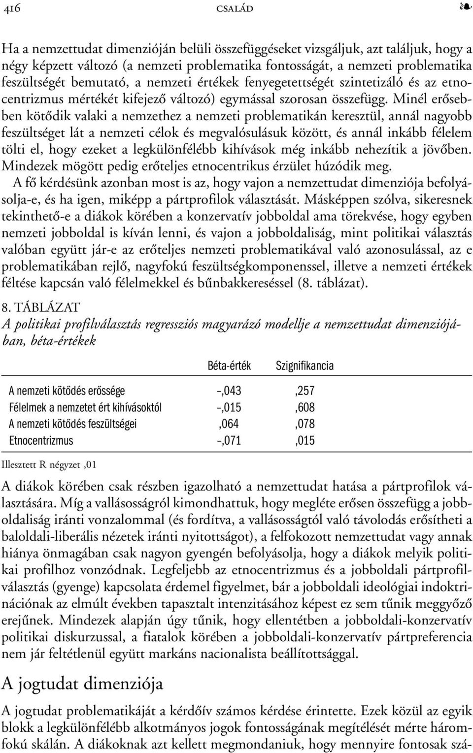 Minél erõsebben kötõdik valaki a nemzethez a nemzeti problematikán keresztül, annál nagyobb feszültséget lát a nemzeti célok és megvalósulásuk között, és annál inkább félelem tölti el, hogy ezeket a