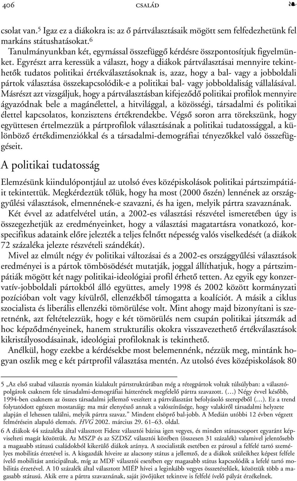 Egyrészt arra keressük a választ, hogy a diákok pártválasztásai mennyire tekinthetõk tudatos politikai értékválasztásoknak is, azaz, hogy a bal- vagy a jobboldali pártok választása összekapcsolódik-e