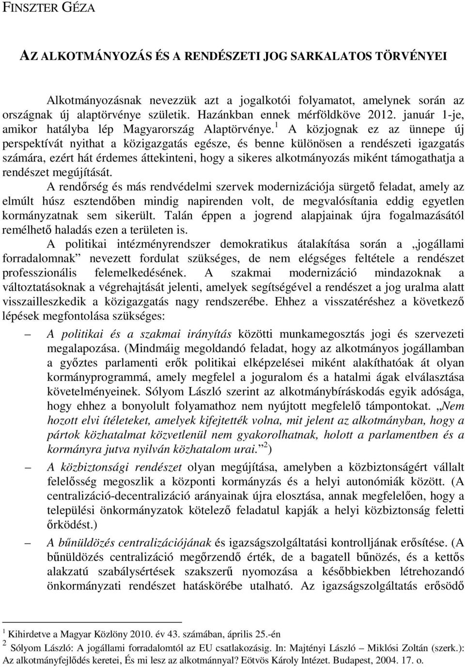 1 A közjognak ez az ünnepe új perspektívát nyithat a közigazgatás egésze, és benne különösen a rendészeti igazgatás számára, ezért hát érdemes áttekinteni, hogy a sikeres alkotmányozás miként
