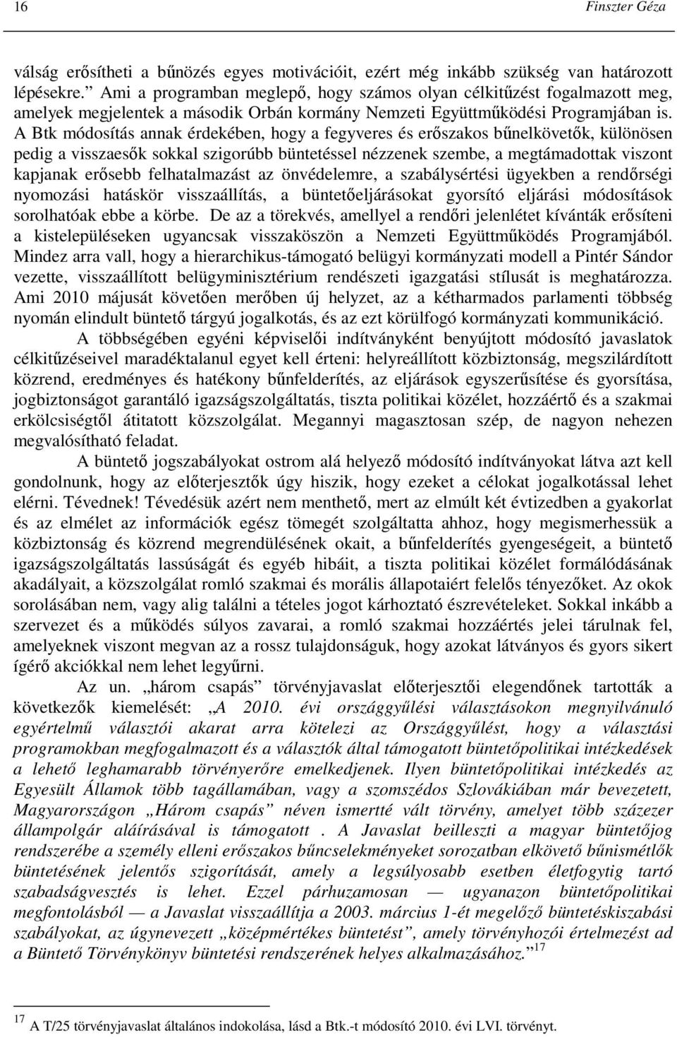 A Btk módosítás annak érdekében, hogy a fegyveres és erıszakos bőnelkövetık, különösen pedig a visszaesık sokkal szigorúbb büntetéssel nézzenek szembe, a megtámadottak viszont kapjanak erısebb