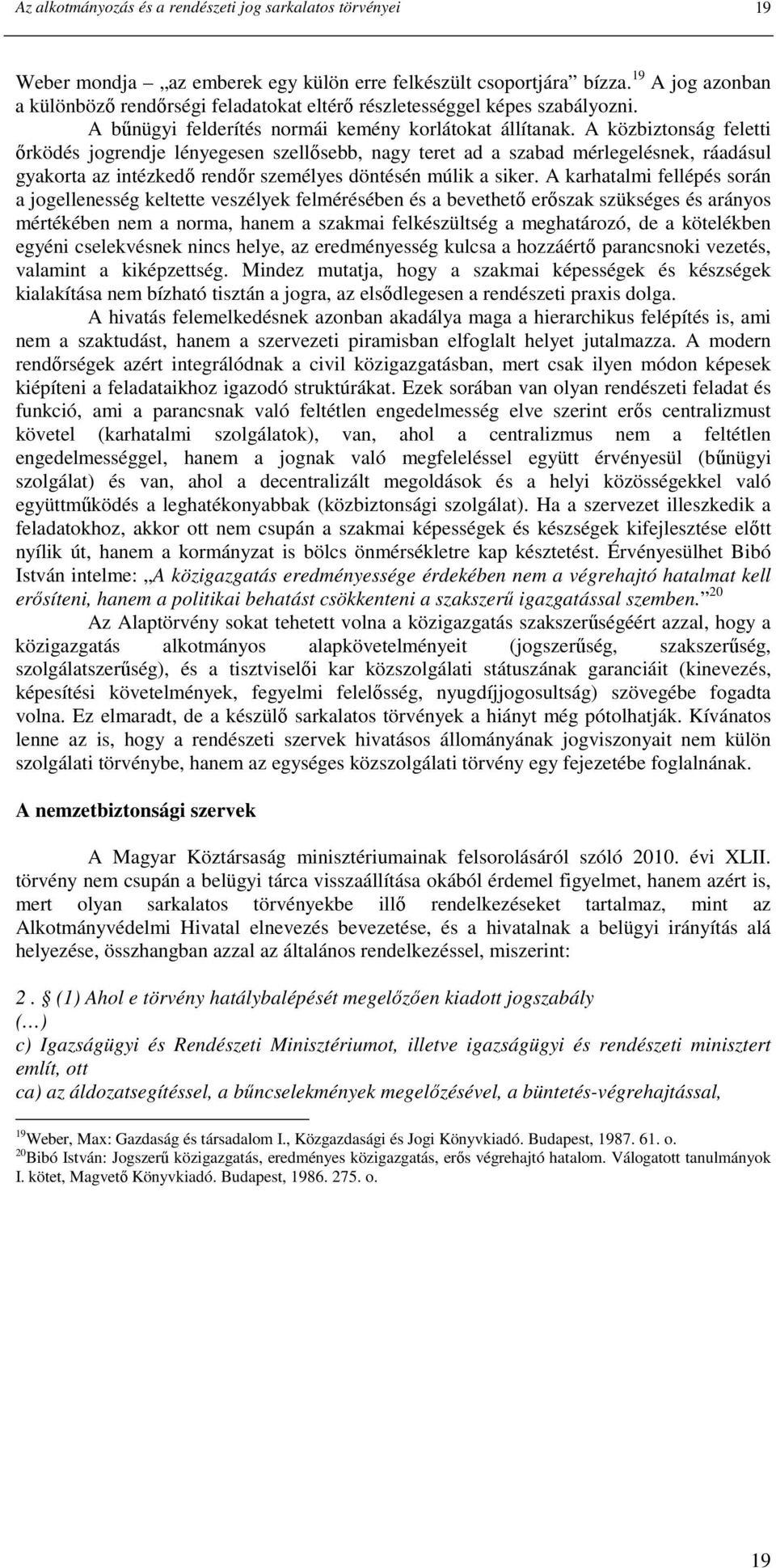 A közbiztonság feletti ırködés jogrendje lényegesen szellısebb, nagy teret ad a szabad mérlegelésnek, ráadásul gyakorta az intézkedı rendır személyes döntésén múlik a siker.