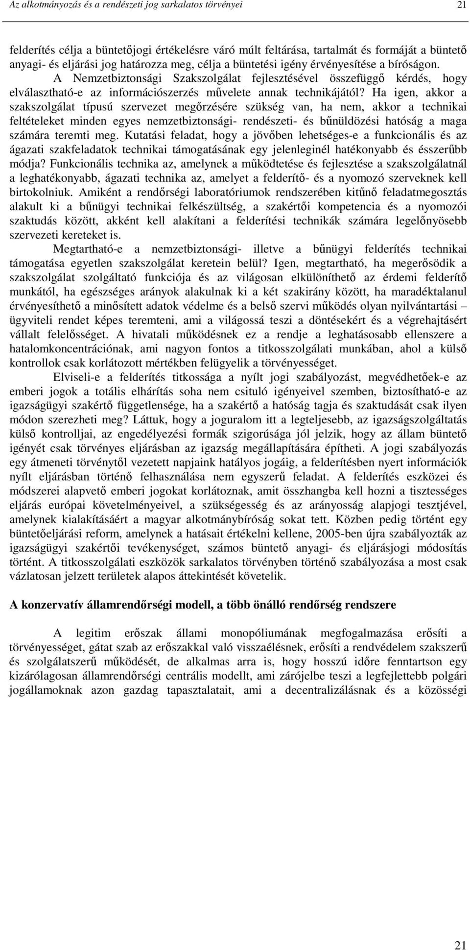 Ha igen, akkor a szakszolgálat típusú szervezet megırzésére szükség van, ha nem, akkor a technikai feltételeket minden egyes nemzetbiztonsági- rendészeti- és bőnüldözési hatóság a maga számára