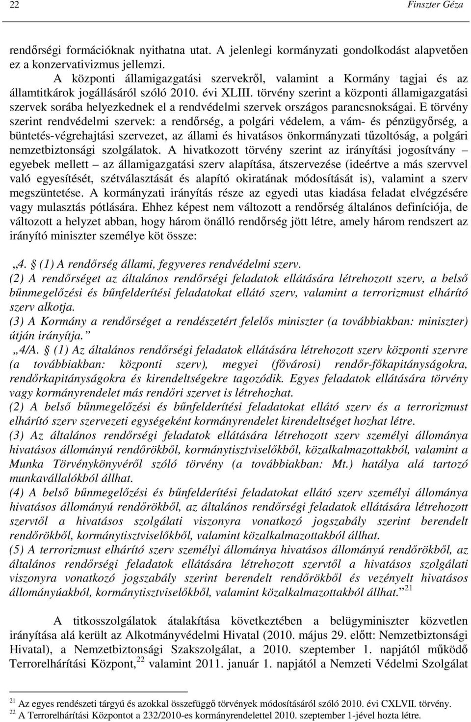 törvény szerint a központi államigazgatási szervek sorába helyezkednek el a rendvédelmi szervek országos parancsnokságai.