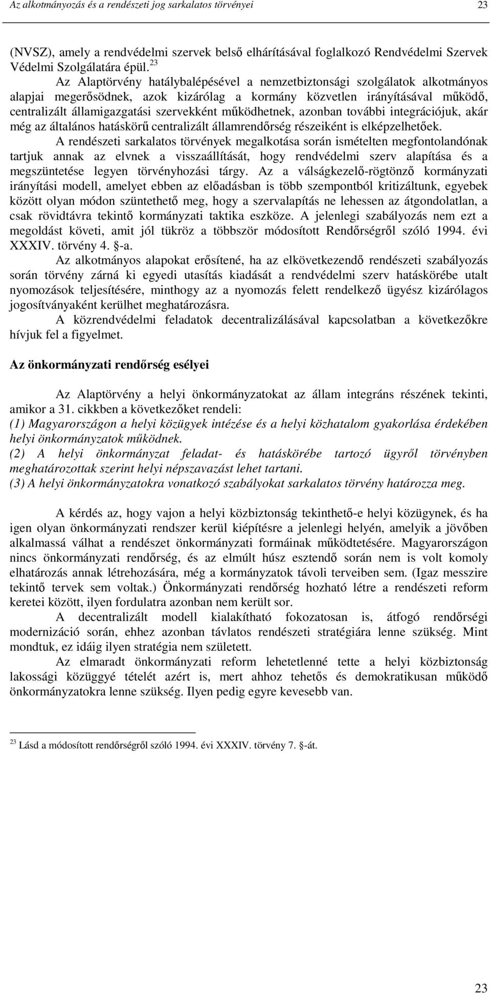 mőködhetnek, azonban további integrációjuk, akár még az általános hatáskörő centralizált államrendırség részeiként is elképzelhetıek.