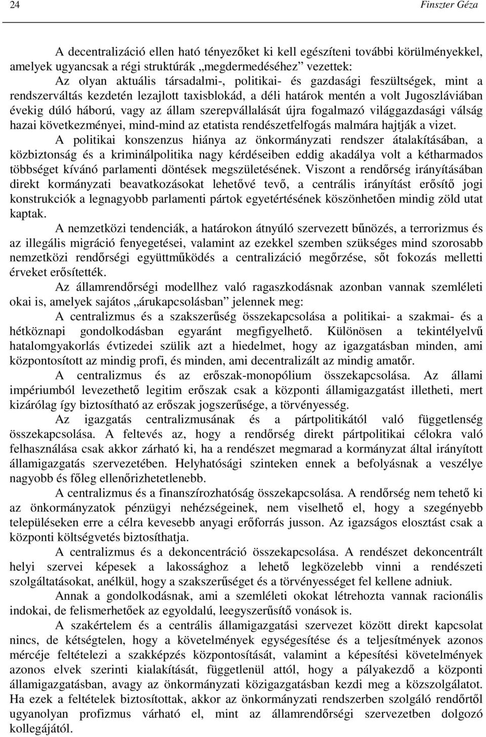 fogalmazó világgazdasági válság hazai következményei, mind-mind az etatista rendészetfelfogás malmára hajtják a vizet.