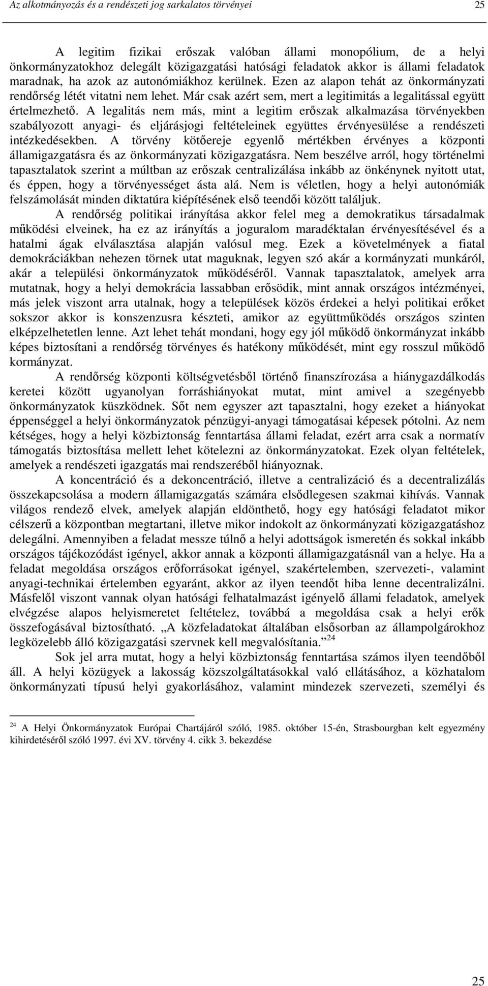 Már csak azért sem, mert a legitimitás a legalitással együtt értelmezhetı.