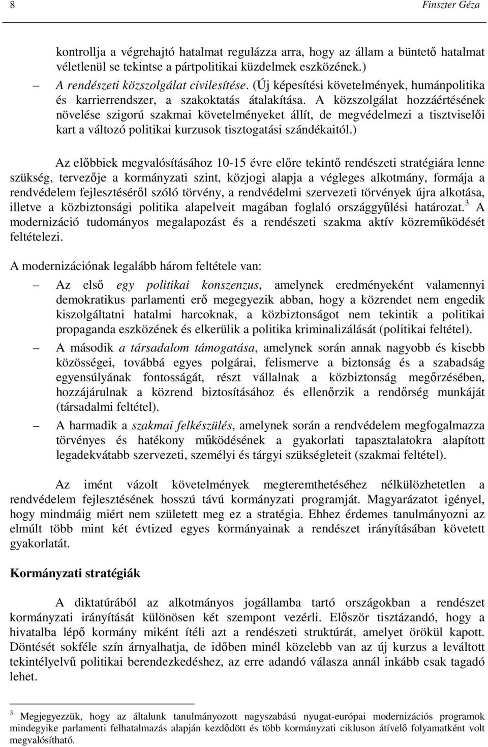A közszolgálat hozzáértésének növelése szigorú szakmai követelményeket állít, de megvédelmezi a tisztviselıi kart a változó politikai kurzusok tisztogatási szándékaitól.