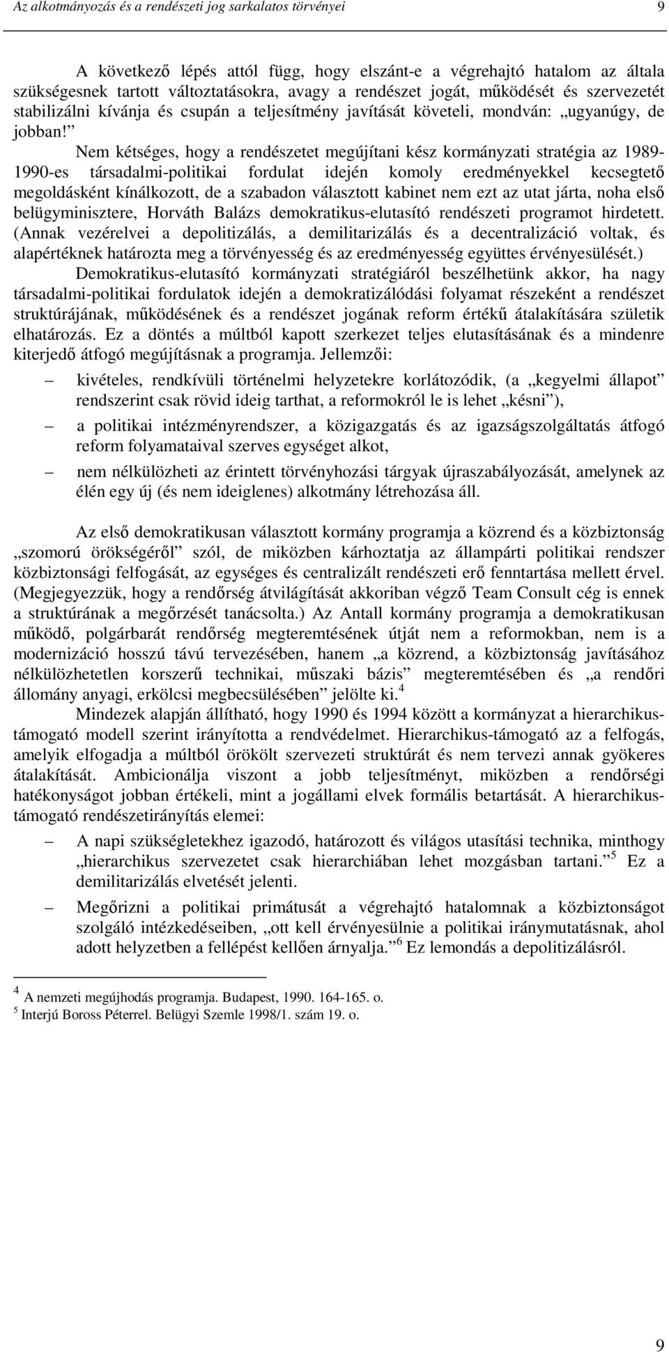 Nem kétséges, hogy a rendészetet megújítani kész kormányzati stratégia az 1989-1990-es társadalmi-politikai fordulat idején komoly eredményekkel kecsegtetı megoldásként kínálkozott, de a szabadon