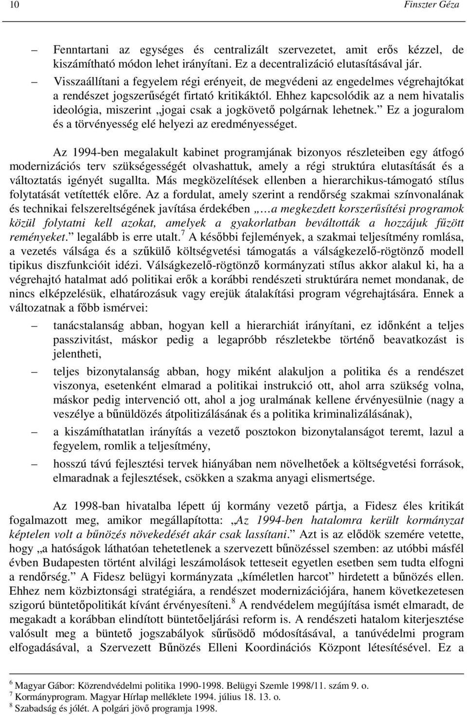 Ehhez kapcsolódik az a nem hivatalis ideológia, miszerint jogai csak a jogkövetı polgárnak lehetnek. Ez a joguralom és a törvényesség elé helyezi az eredményességet.