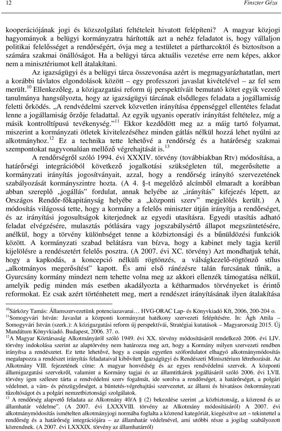 számára szakmai önállóságot. Ha a belügyi tárca aktuális vezetése erre nem képes, akkor nem a minisztériumot kell átalakítani.