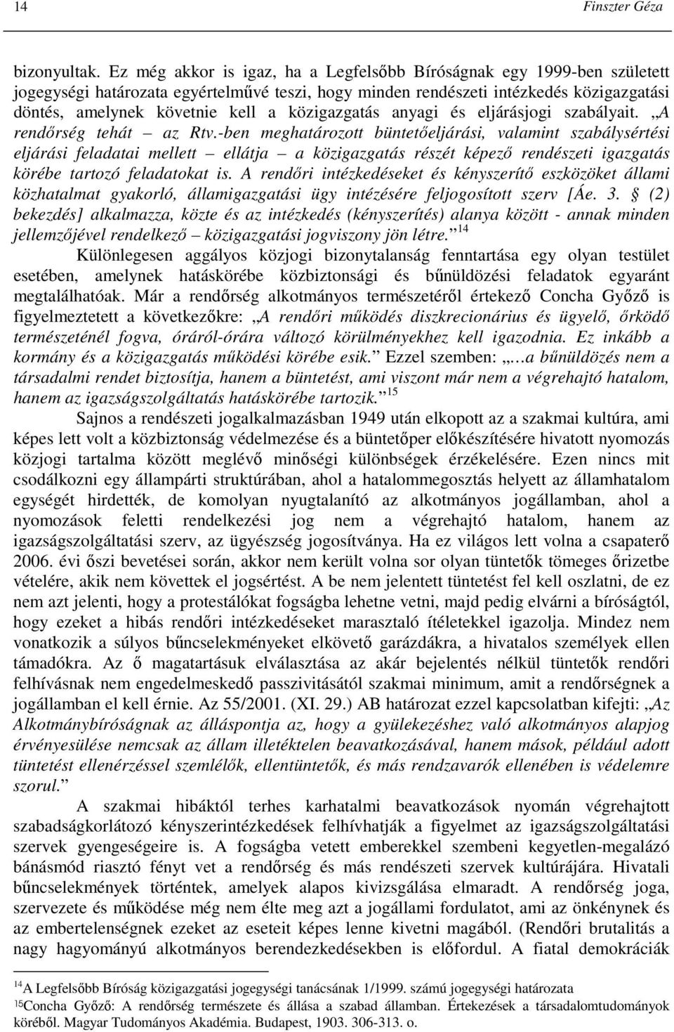 közigazgatás anyagi és eljárásjogi szabályait. A rendırség tehát az Rtv.
